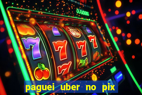 paguei uber no pix e nao achou motorista